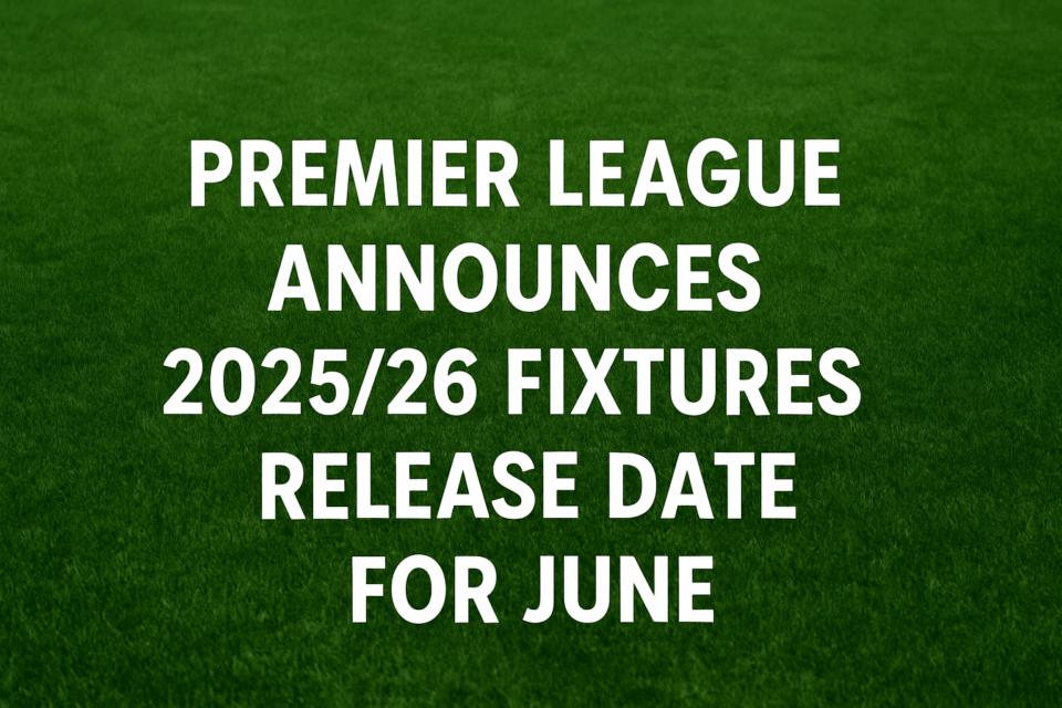 Premier League Announces 2025/26 Fixture Release Date for June